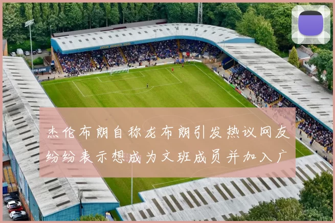 杰伦布朗自称龙布朗引发热议网友纷纷表示想成为文班成员并加入广东宏远